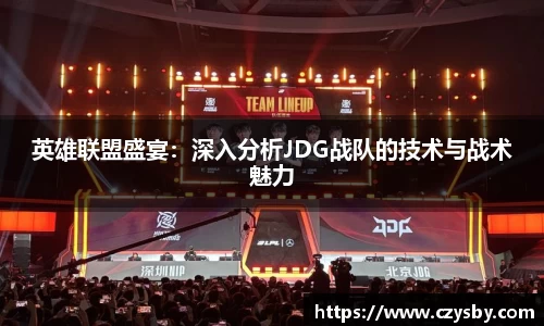 英雄联盟盛宴:深入分析JDG战队的技术与战术魅力